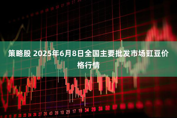 策略股 2025年6月8日全国主要批发市场豇豆价格行情